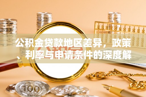 义乌公积金贷款地区差异，政策、利率与申请条件的深度解析
