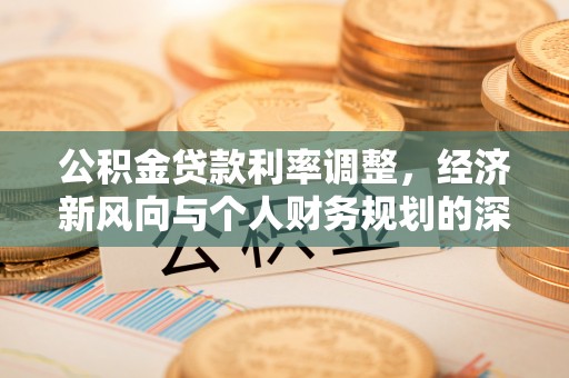 义乌公积金贷款利率调整，经济新风向与个人财务规划的深远影响