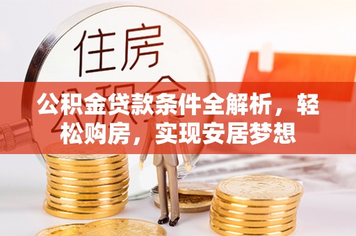 义乌公积金贷款条件全解析，轻松购房，实现安居梦想