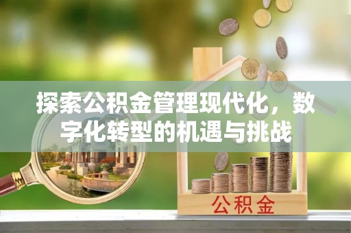 义乌探索公积金管理现代化，数字化转型的机遇与挑战