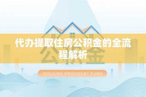 义乌代办提取住房公积金的全流程解析