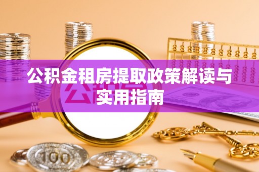 义乌公积金租房提取政策解读与实用指南