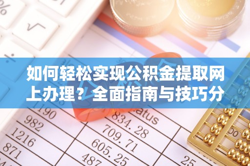 义乌如何轻松实现公积金提取网上办理？全面指南与技巧分享