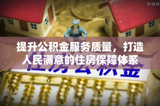 义乌提升公积金服务质量，打造人民满意的住房保障体系