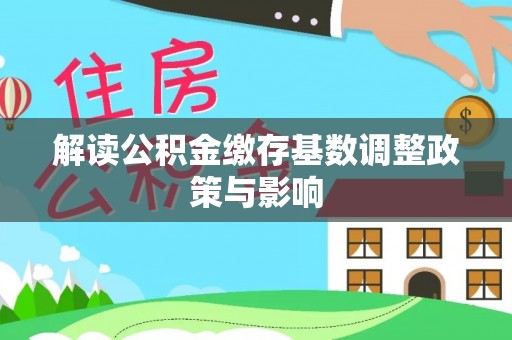 义乌解读公积金缴存基数调整政策与影响