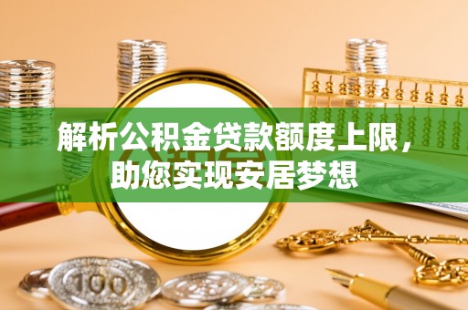 义乌解析公积金贷款额度上限，助您实现安居梦想