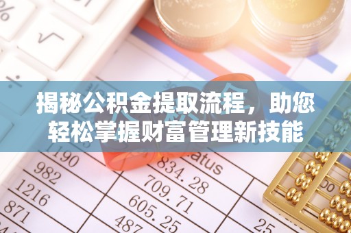 义乌揭秘公积金提取流程，助您轻松掌握财富管理新技能