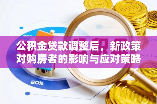 义乌公积金贷款调整后，新政策对购房者的影响与应对策略