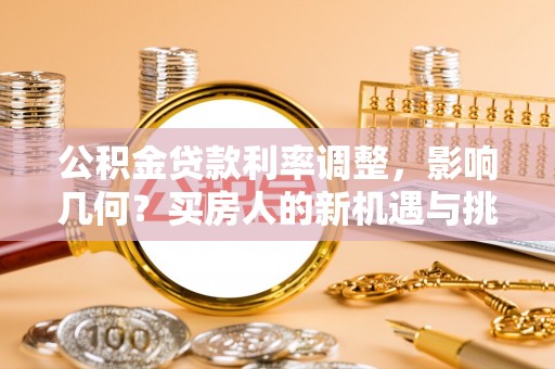 义乌公积金贷款利率调整，影响几何？买房人的新机遇与挑战