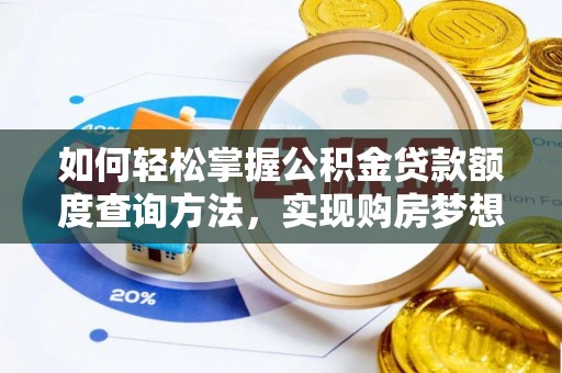 义乌如何轻松掌握公积金贷款额度查询方法，实现购房梦想？