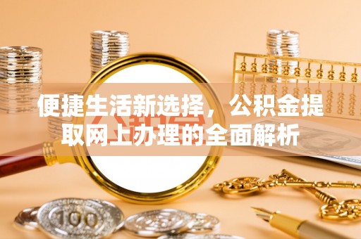 义乌便捷生活新选择，公积金提取网上办理的全面解析