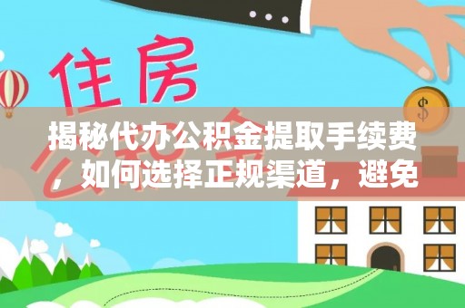 义乌揭秘代办公积金提取手续费，如何选择正规渠道，避免上当受骗