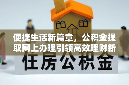 义乌便捷生活新篇章，公积金提取网上办理引领高效理财新趋势