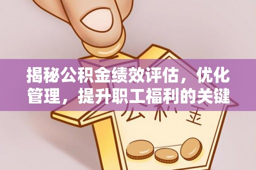 义乌揭秘公积金绩效评估，优化管理，提升职工福利的关键一步