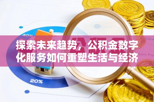 义乌探索未来趋势，公积金数字化服务如何重塑生活与经济