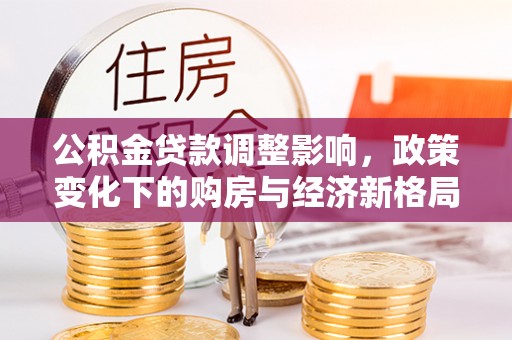 义乌公积金贷款调整影响，政策变化下的购房与经济新格局