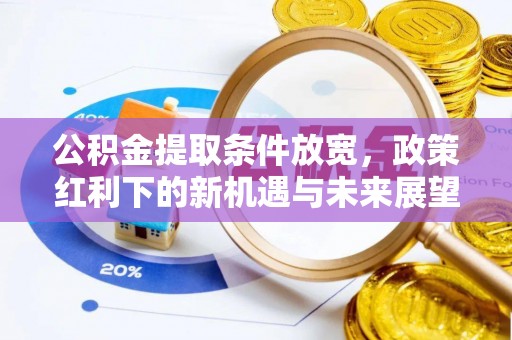 义乌公积金提取条件放宽，政策红利下的新机遇与未来展望