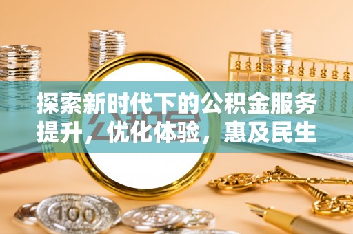 义乌探索新时代下的公积金服务提升，优化体验，惠及民生