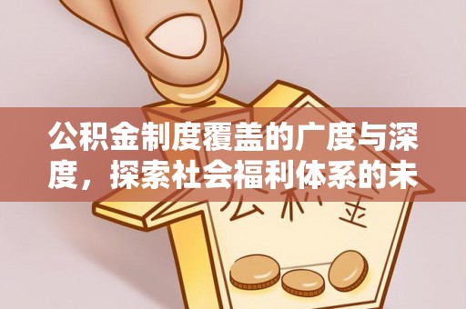 义乌公积金制度覆盖的广度与深度，探索社会福利体系的未来方向