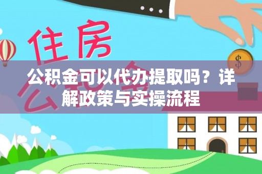 义乌公积金可以代办提取吗？详解政策与实操流程