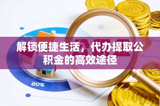 义乌解锁便捷生活，代办提取公积金的高效途径