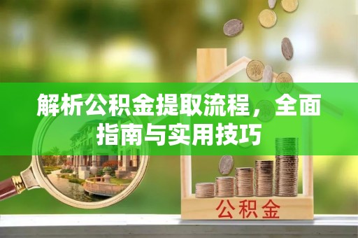 义乌解析公积金提取流程，全面指南与实用技巧