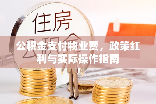 义乌公积金支付物业费，政策红利与实际操作指南