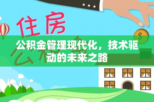 义乌公积金管理现代化，技术驱动的未来之路